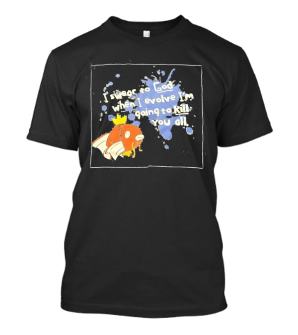 Pokémon Magikarp I Swear To God When I Evolve I'm Going To Kill You All T-Shirt