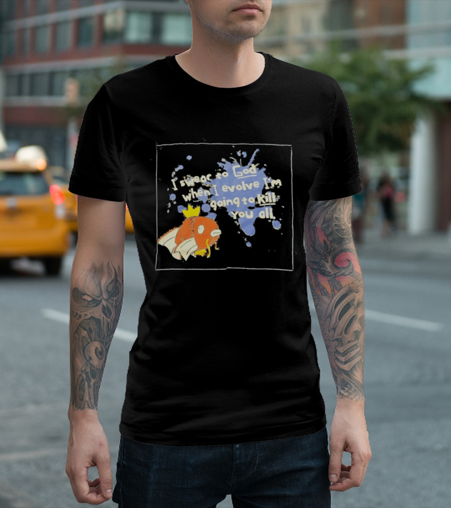 Pokémon Magikarp I Swear To God When I Evolve I'm Going To Kill You All T-Shirt