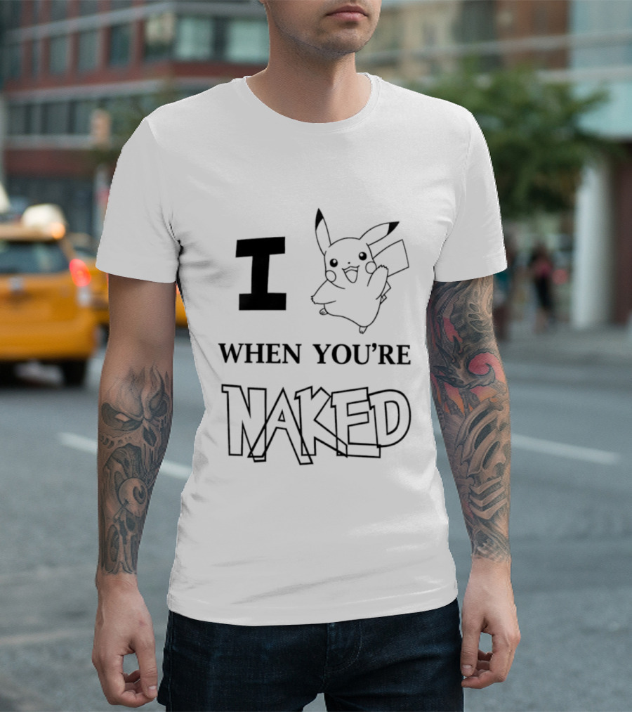 I Pikachu When You're Naked T-Shirt