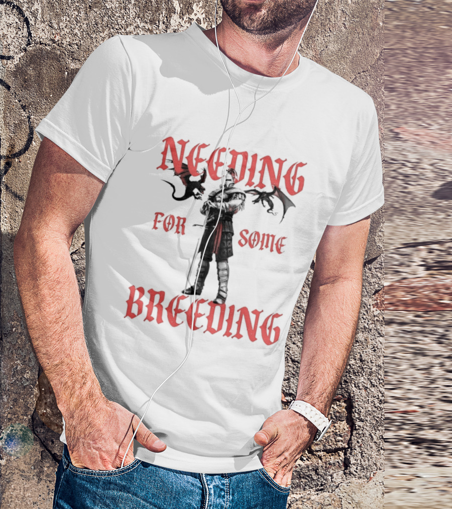 Needing For Some Breeding Knight With Dragons T-Shirt
