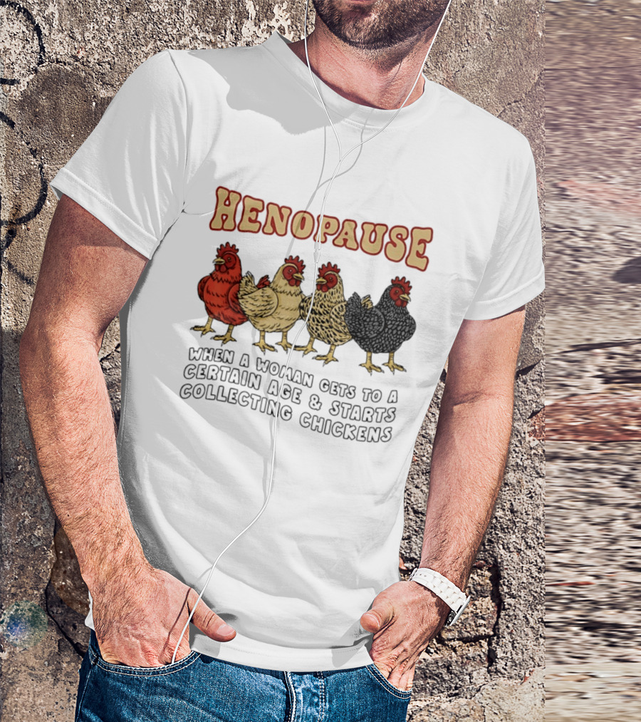 Henopause When A Woman Gets To A Certain Age And Starts Collecting Chickens T-Shirt