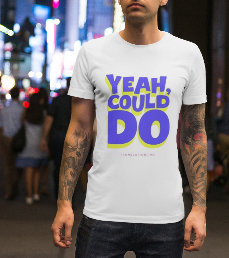 Yeah Could Do Translation No Sarcastic T-Shirt