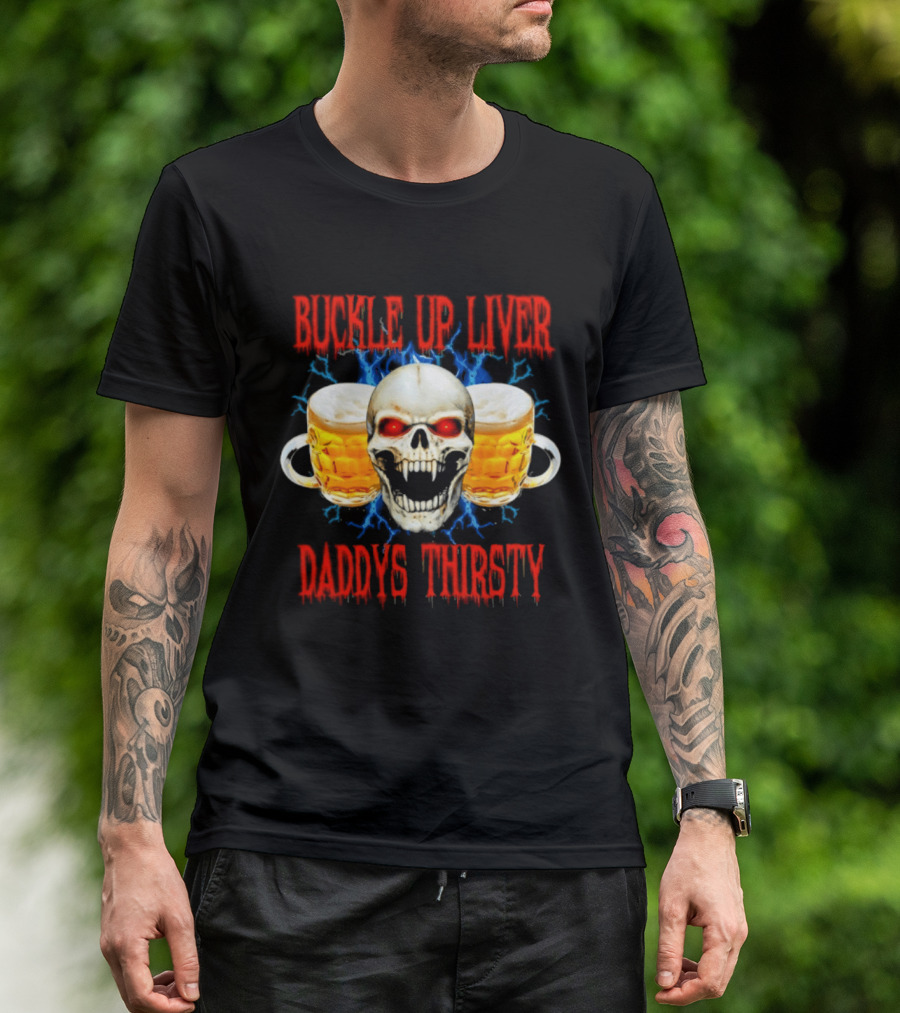 Buckle Up Liver Beer Skull With Glasses Daddys Thirsty T-Shirt