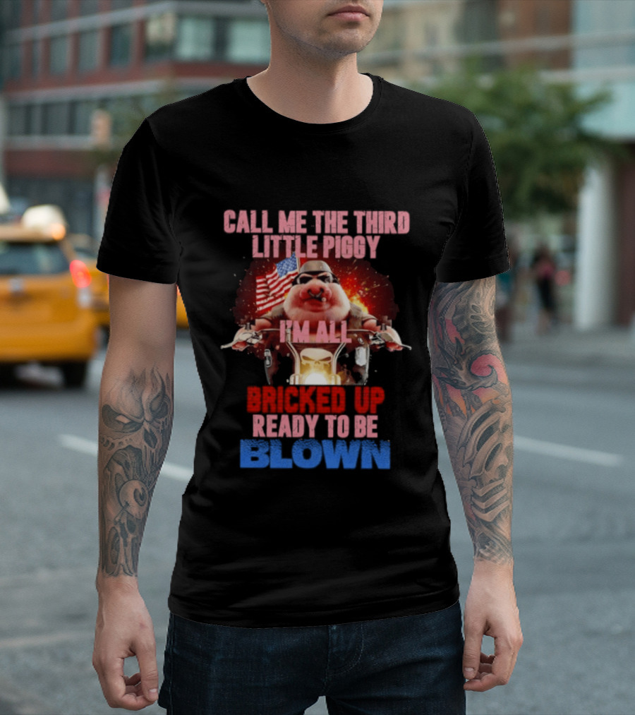Call Me The Third Little Piggy I'm All Bricked Up Ready To Be Blown USA Flag Motorcycle T-Shirt