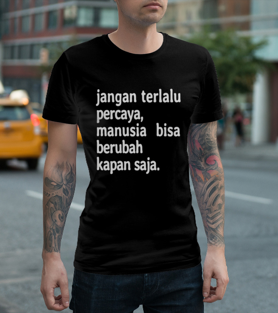 Jangan Terlalu Percaya Manusia Bisa Berubah Kapan Saja Bold Motivational T-Shirt