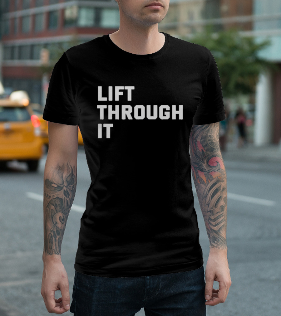 Lift Through It Motivation Strength Mindset T-Shirt