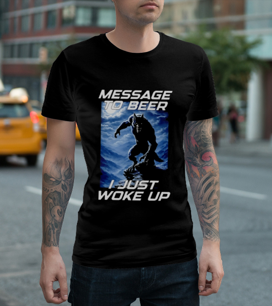 Message To Beer I Just Woke Up Werewolf Moon Sky T-Shirt