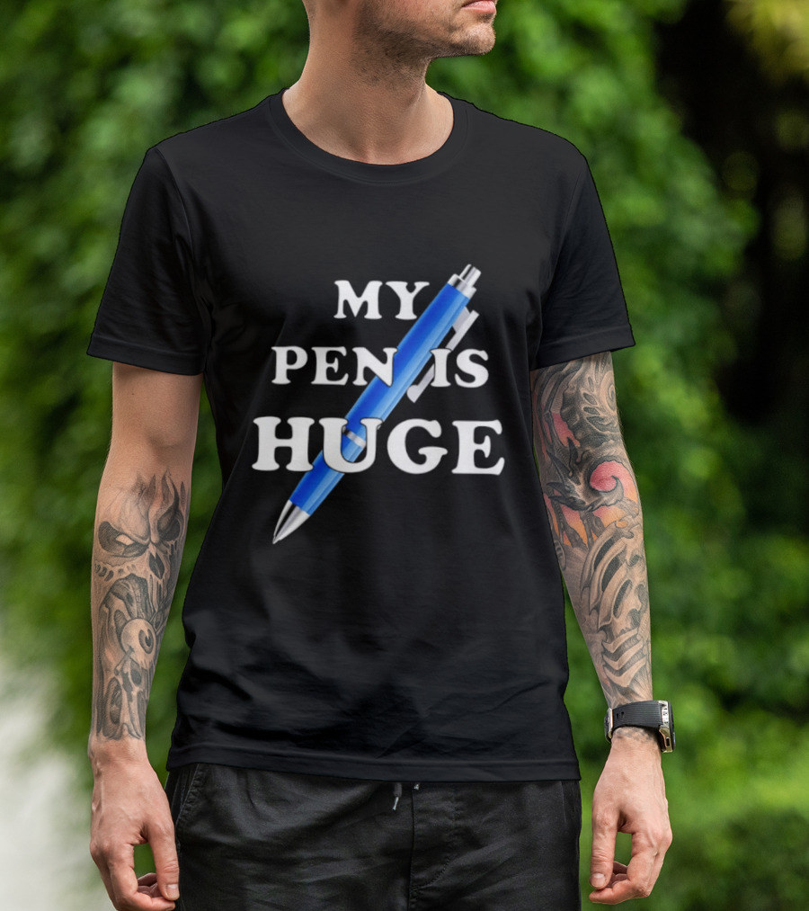 My Pen Is Huge Humor Joke Sarcastic Blue Pen T-Shirt