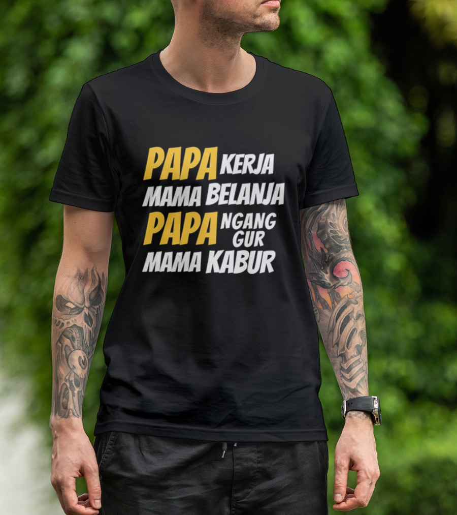 Papa Kerja Mama Belanja Papa Nganggur Mama Kabur T-Shirt