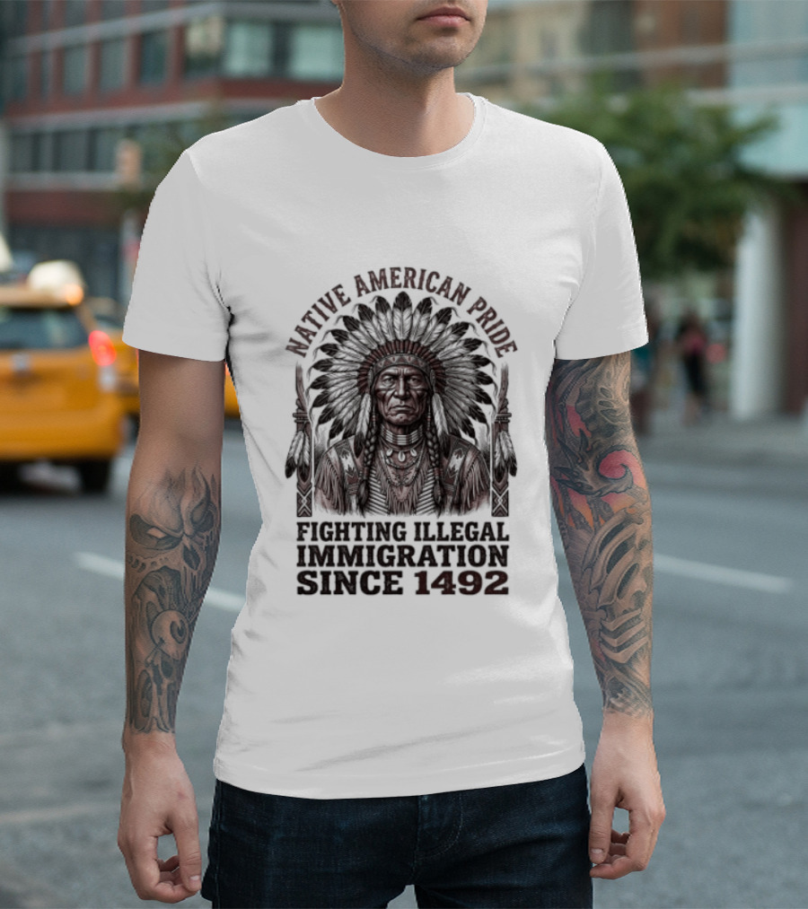 Native American Pride Fighting Illegal Immigration Since 1492 T-Shirt