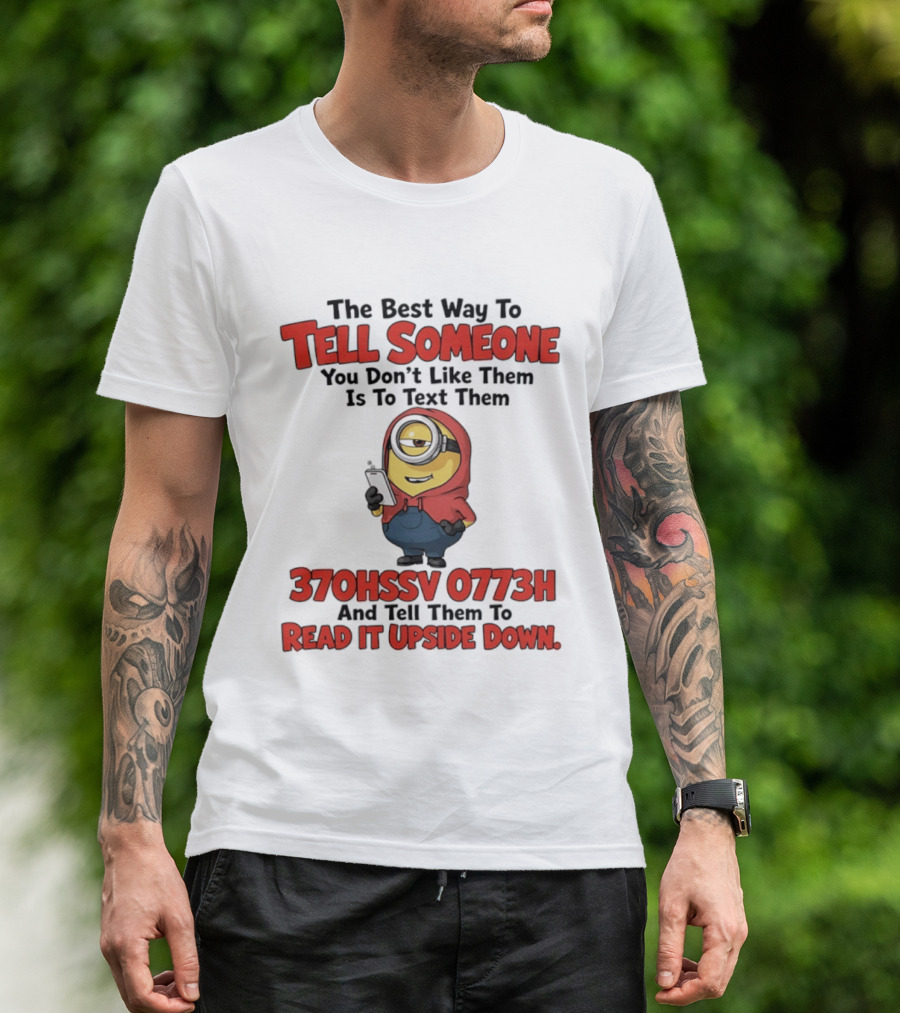 The Best Way To Tell Someone You Don't Like Them Is To Text Them Minion 370HSSV 0773H Read It Upside Down T-Shirt