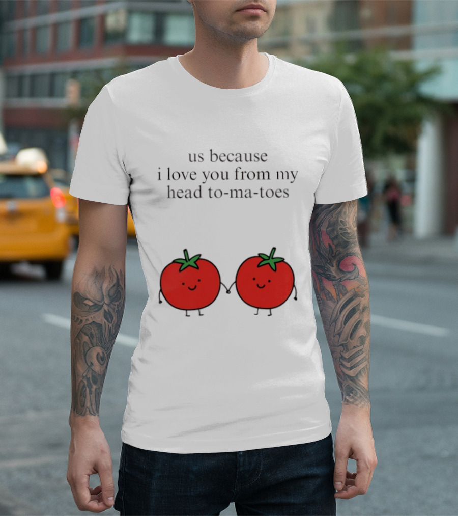 Us Because I Love You From My Head To Ma Toes Cute Tomato Puns T-Shirt