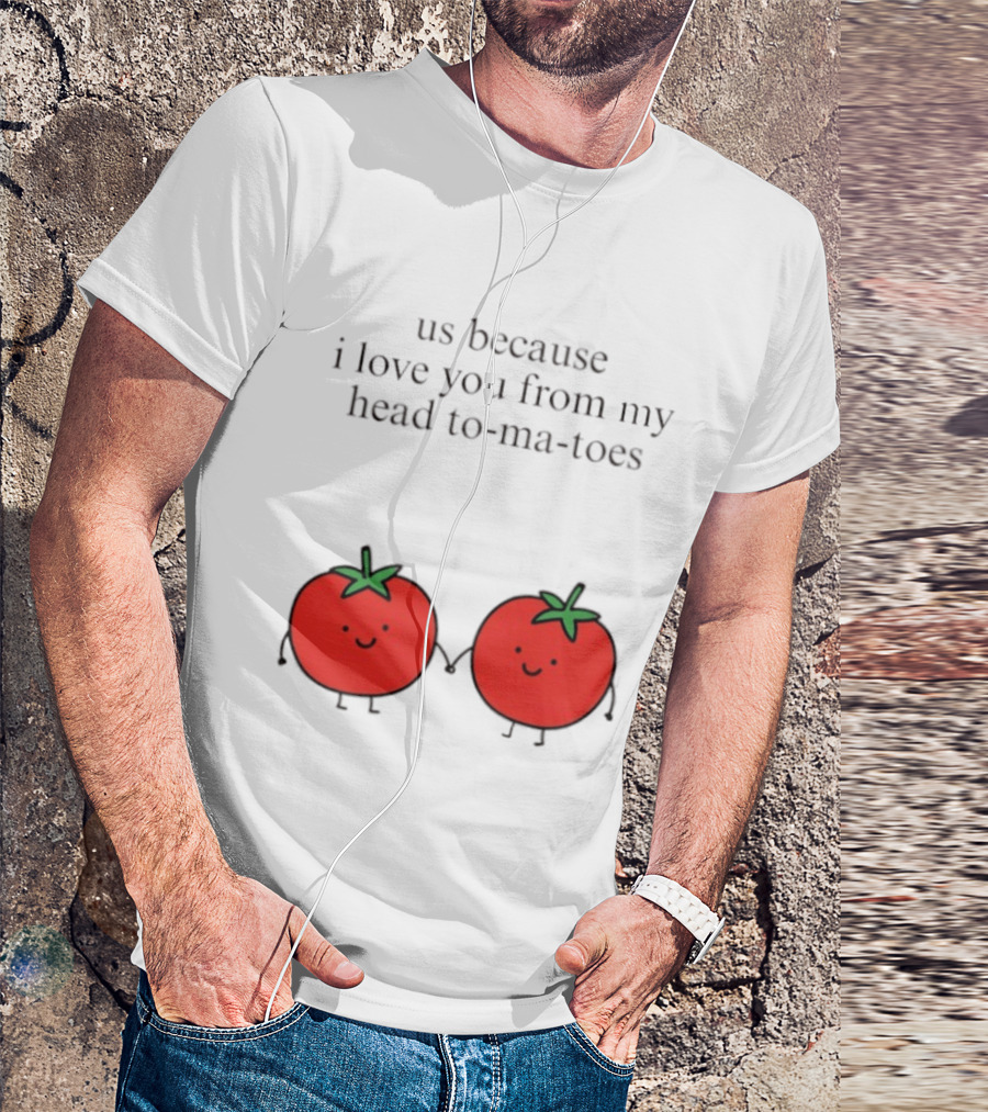 Us Because I Love You From My Head To Ma Toes Cute Tomato Puns T-Shirt