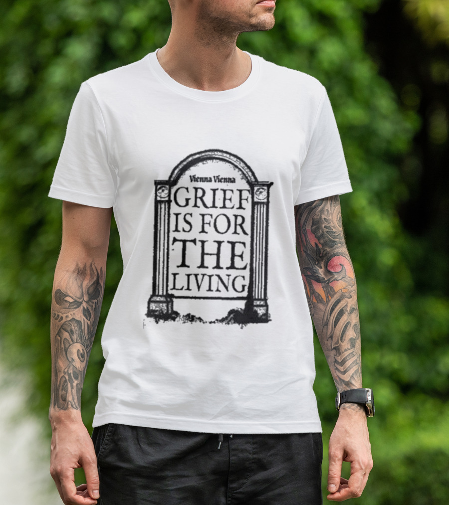Vienna Vienna Grief Is For The Living Gbxgraphics T-Shirt
