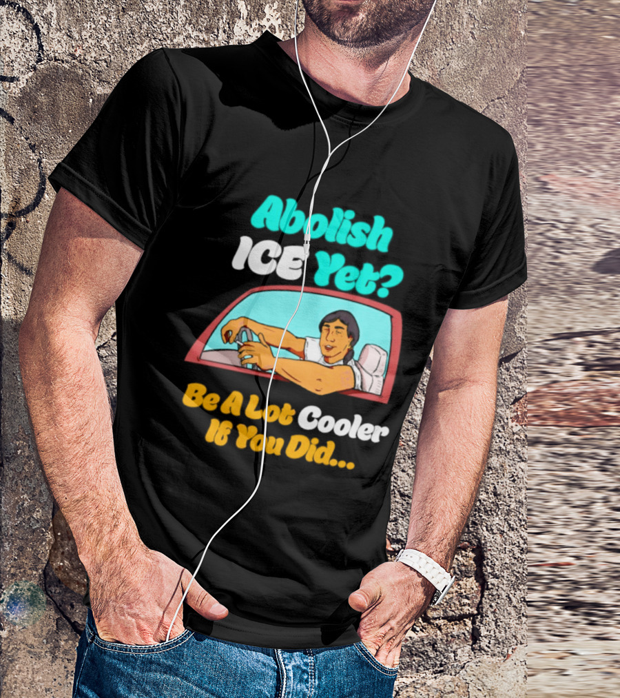Abolish ICE You Be A Lot Cooler If You Did Car Window T-Shirt
