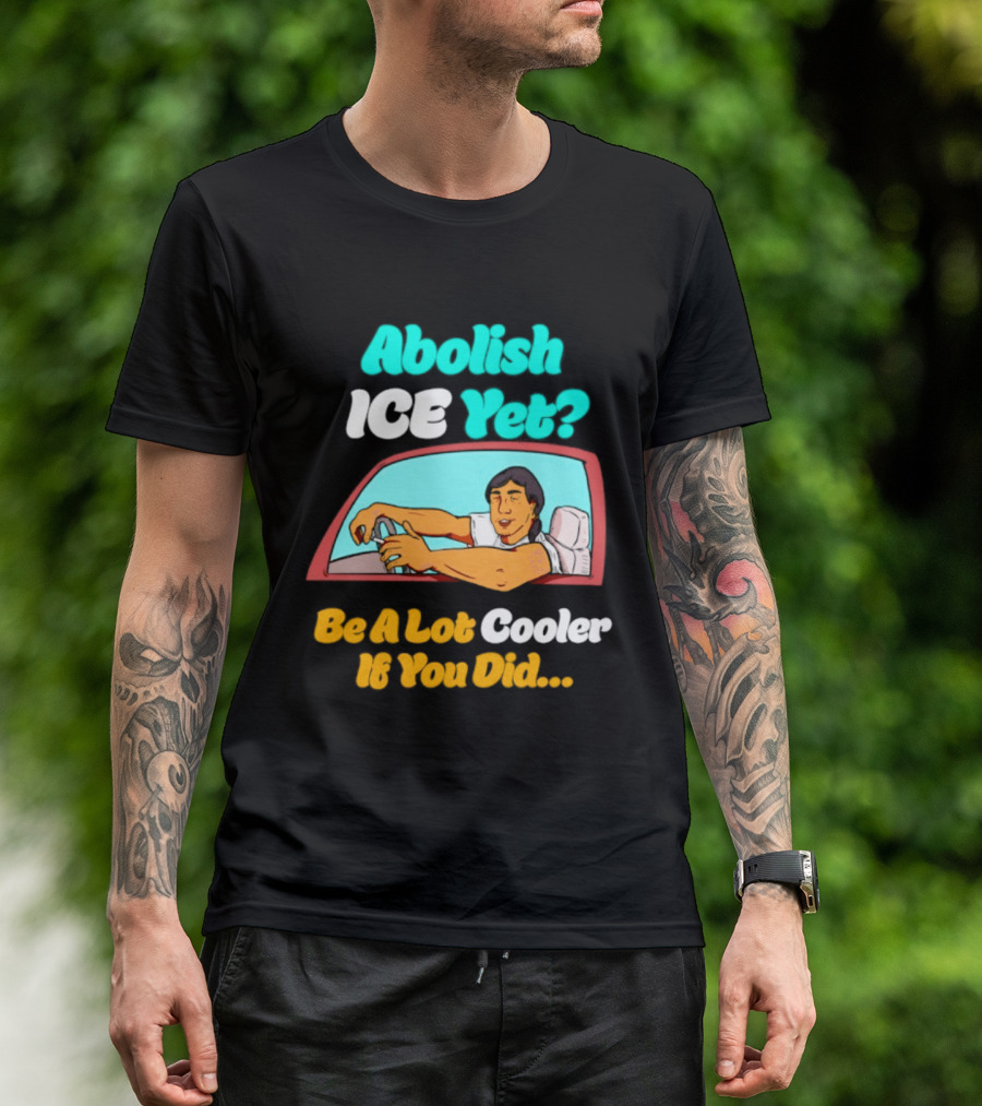 Abolish ICE You Be A Lot Cooler If You Did Car Window T-Shirt
