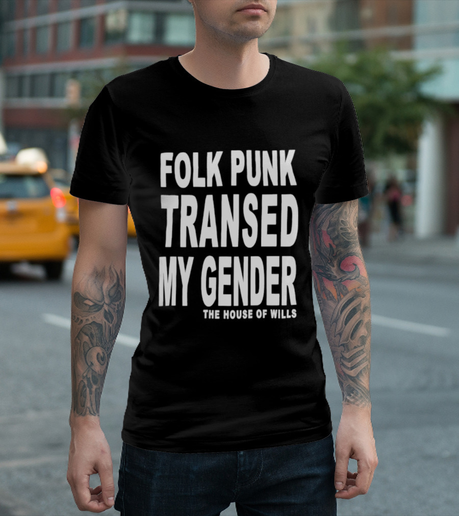 Folk Punk Transed My Gender The House Of Wills T-Shirt