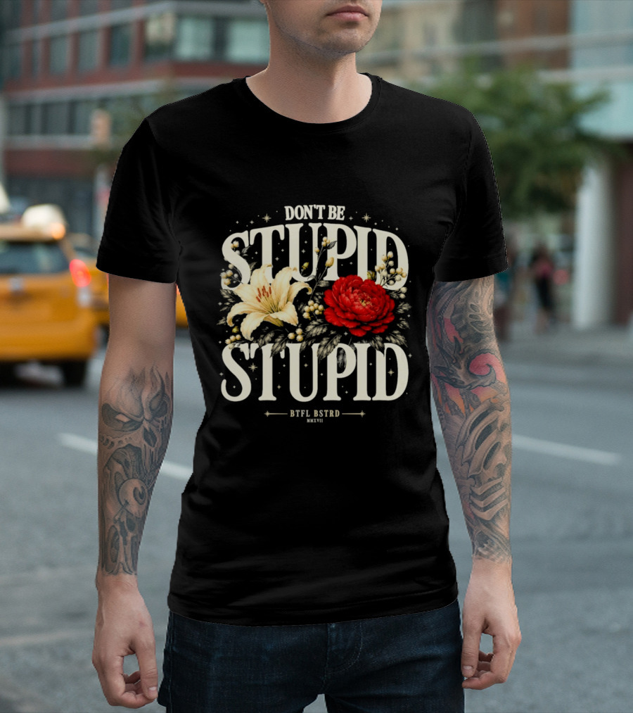 Don't Be Stupid Stupid Floral Humor BTFU ASTED T-Shirt