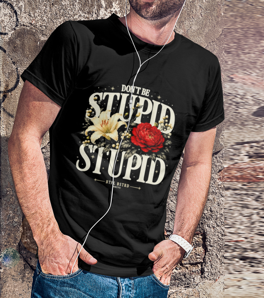 Don't Be Stupid Stupid Floral Humor BTFU ASTED T-Shirt