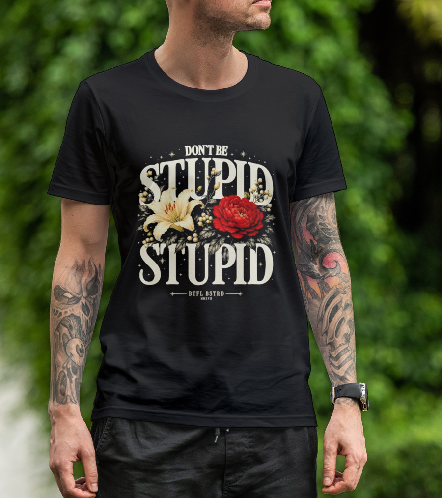 Don't Be Stupid Stupid Floral Humor BTFU ASTED T-Shirt