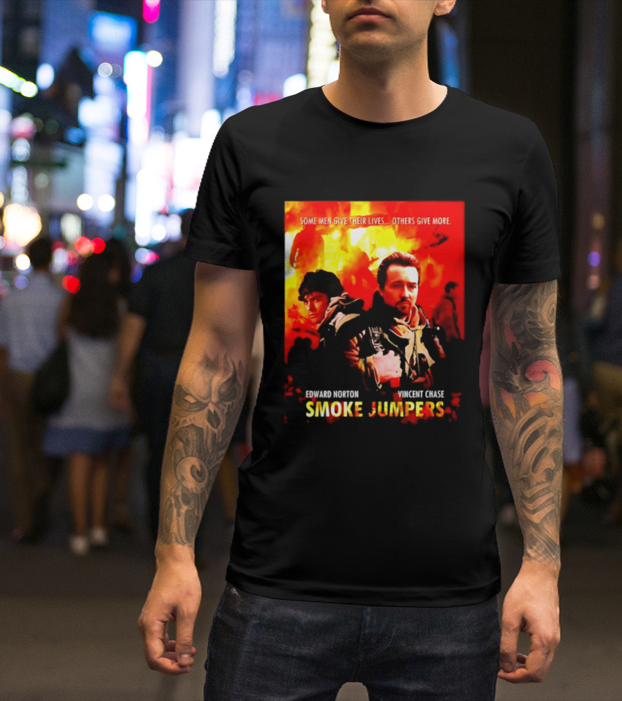 Some Men Give Their Lives Others Give More Smoke Jumpers Edward Norton Vincent Chase T-Shirt