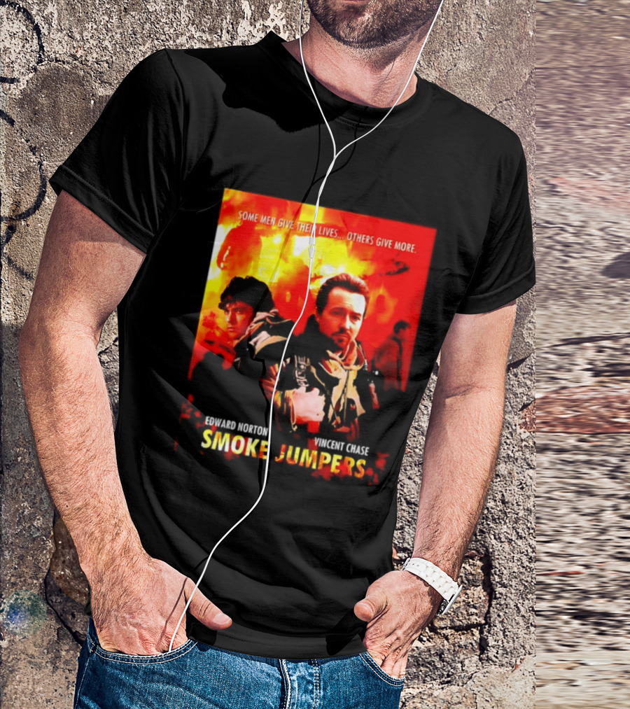 Some Men Give Their Lives Others Give More Smoke Jumpers Edward Norton Vincent Chase T-Shirt