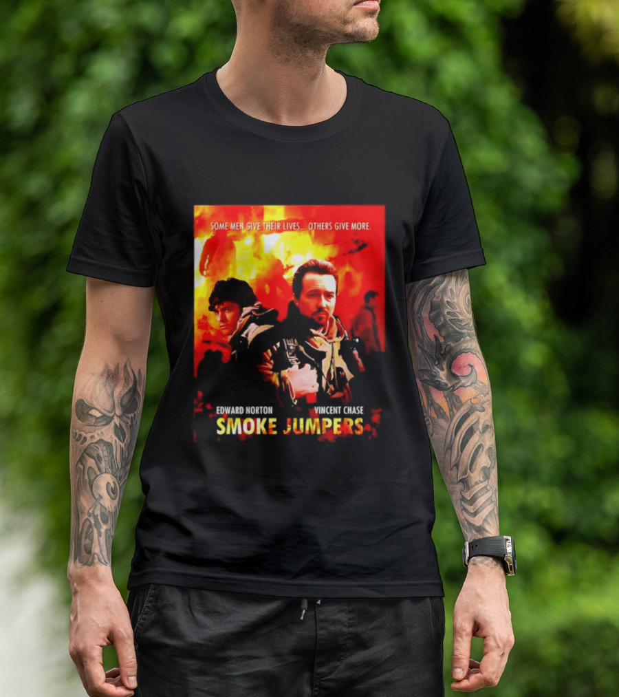 Some Men Give Their Lives Others Give More Smoke Jumpers Edward Norton Vincent Chase T-Shirt