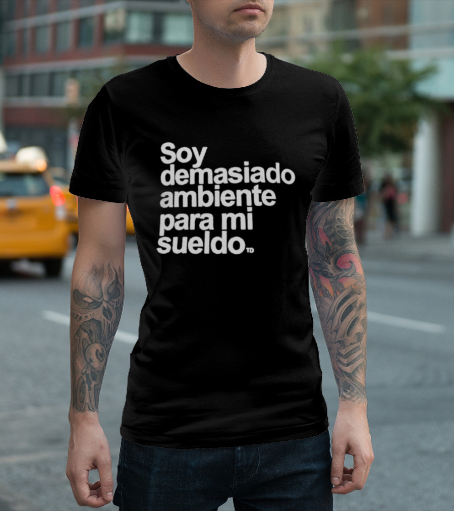 Soy Demasiado Ambiente Para Mi Sueldo Frase Divertida Y Relatable Ideal Para Trabajadores T-Shirt