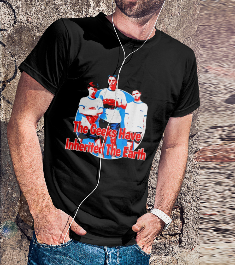 The Geeks Have Inherited The Earth Freaks And Geeks T-Shirt