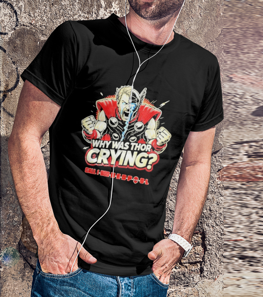 The Reel Rejects Why Was Thor Crying Call 1 800 Deadpool T-Shirt