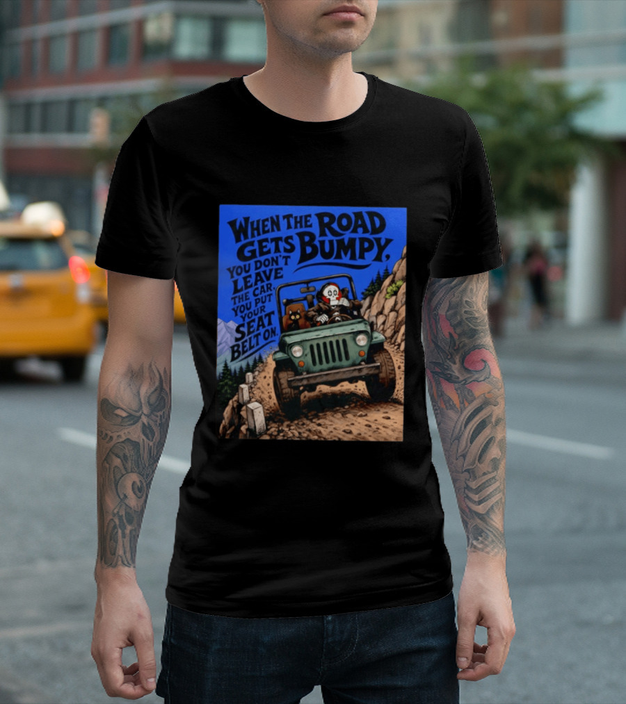 When The Road Gets Bumpy You Don't Leave The Car You Put Your Seat Belt On Monster Driving Ridesharing Mountain Adventure T-Shirt
