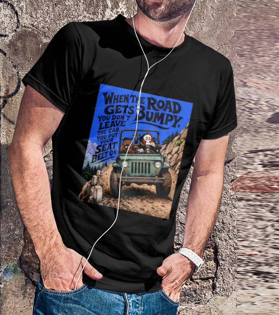 When The Road Gets Bumpy You Don't Leave The Car You Put Your Seat Belt On Monster Driving Ridesharing Mountain Adventure T-Shirt