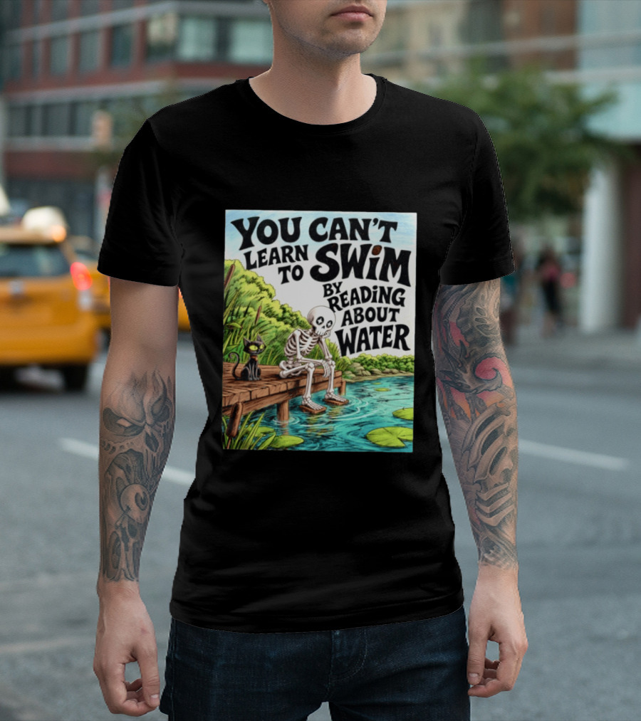 You Can't Learn To Swim By Reading About Water Skeleton And Cat By Lake T-Shirt