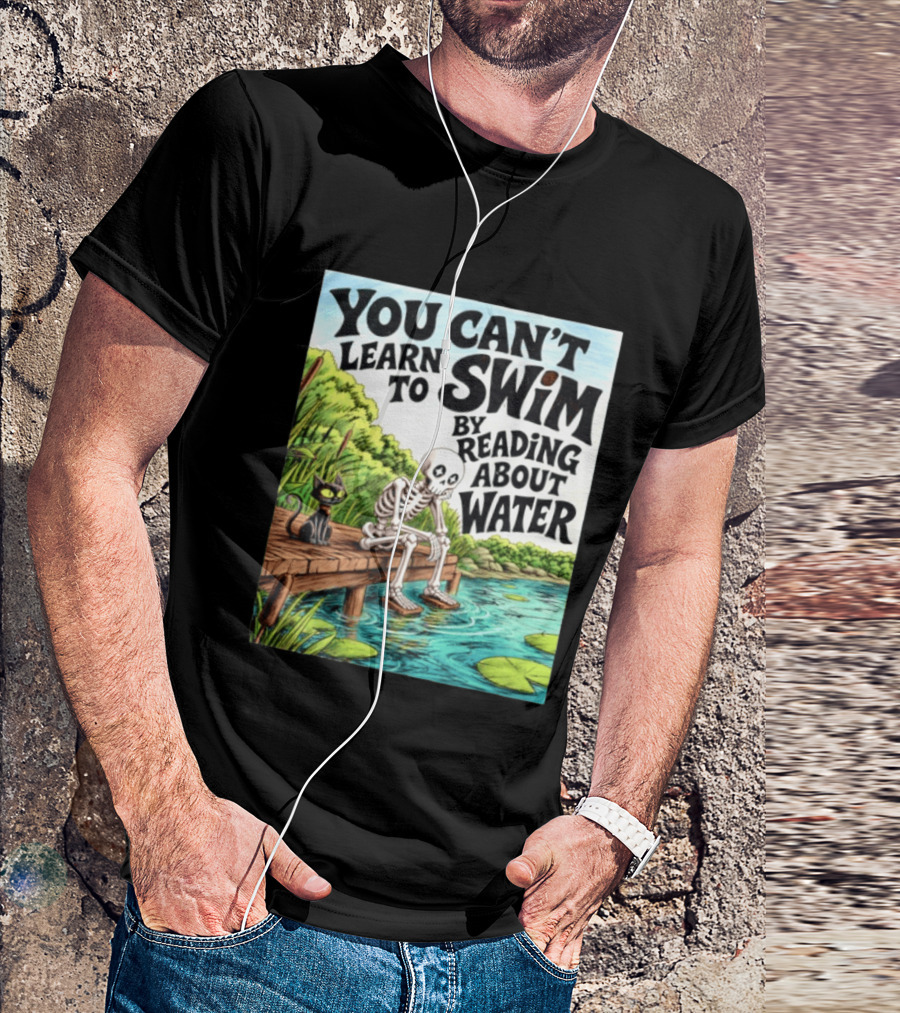 You Can't Learn To Swim By Reading About Water Skeleton And Cat By Lake T-Shirt