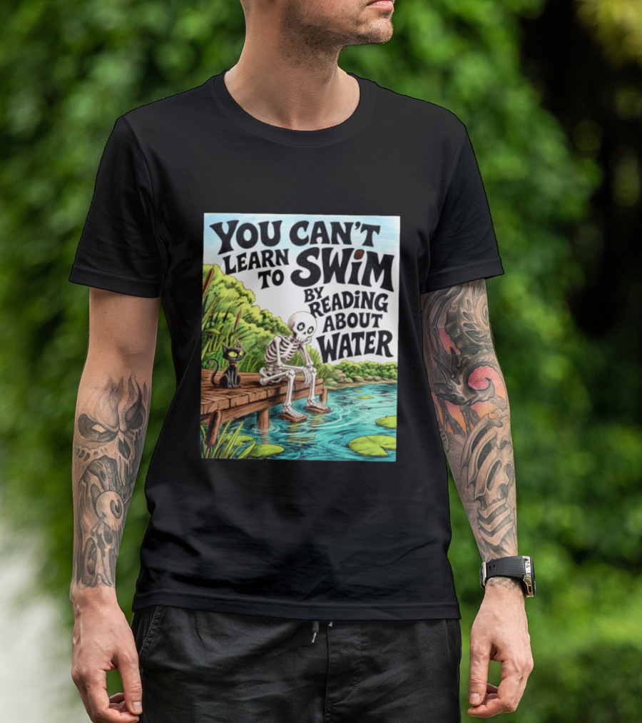 You Can't Learn To Swim By Reading About Water Skeleton And Cat By Lake T-Shirt