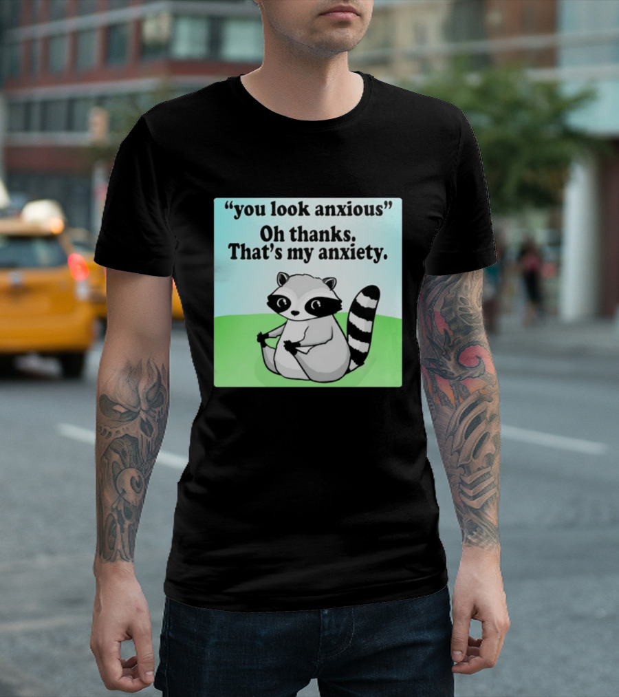 Raccoon You Look Anxious Oh Thanks That's My Anxiety T-Shirt