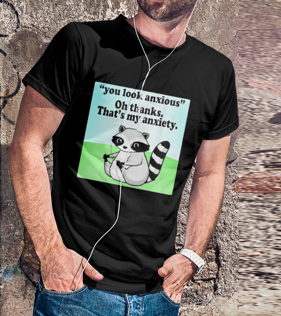 Raccoon You Look Anxious Oh Thanks That's My Anxiety T-Shirt