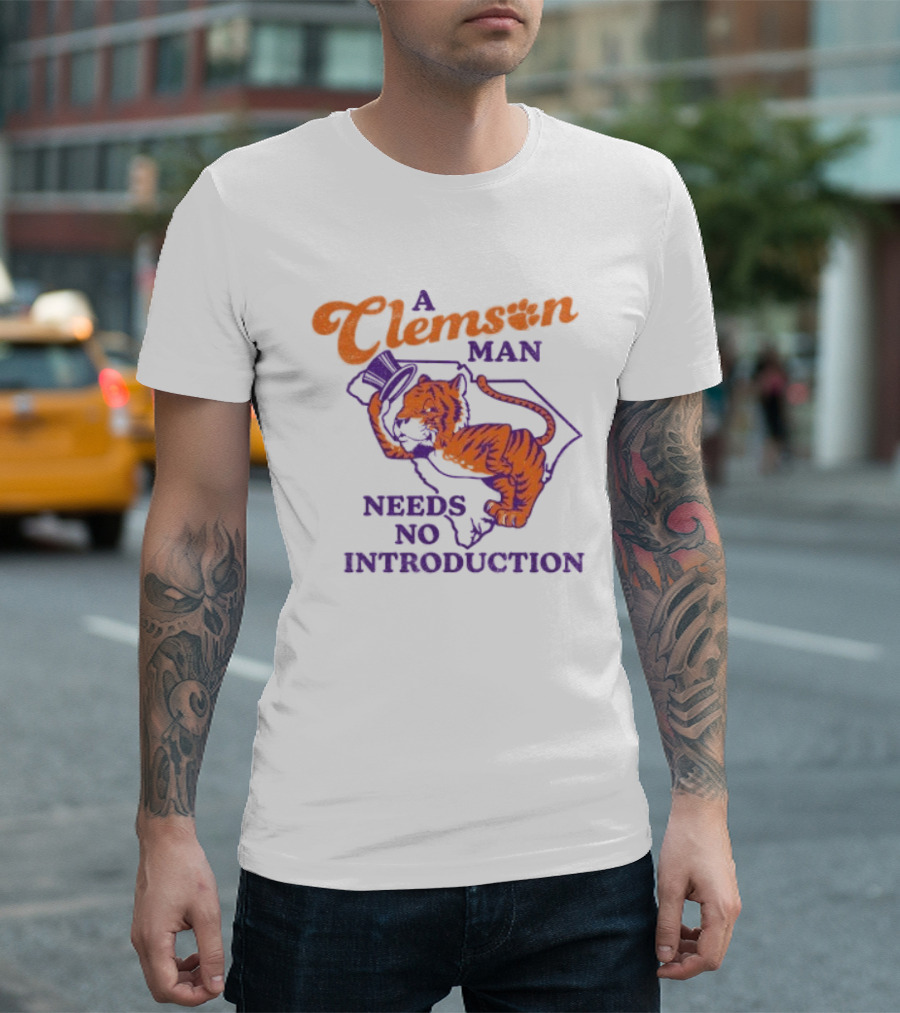 A Clemson Man Needs No Introduction Tiger South Carolina T-Shirt