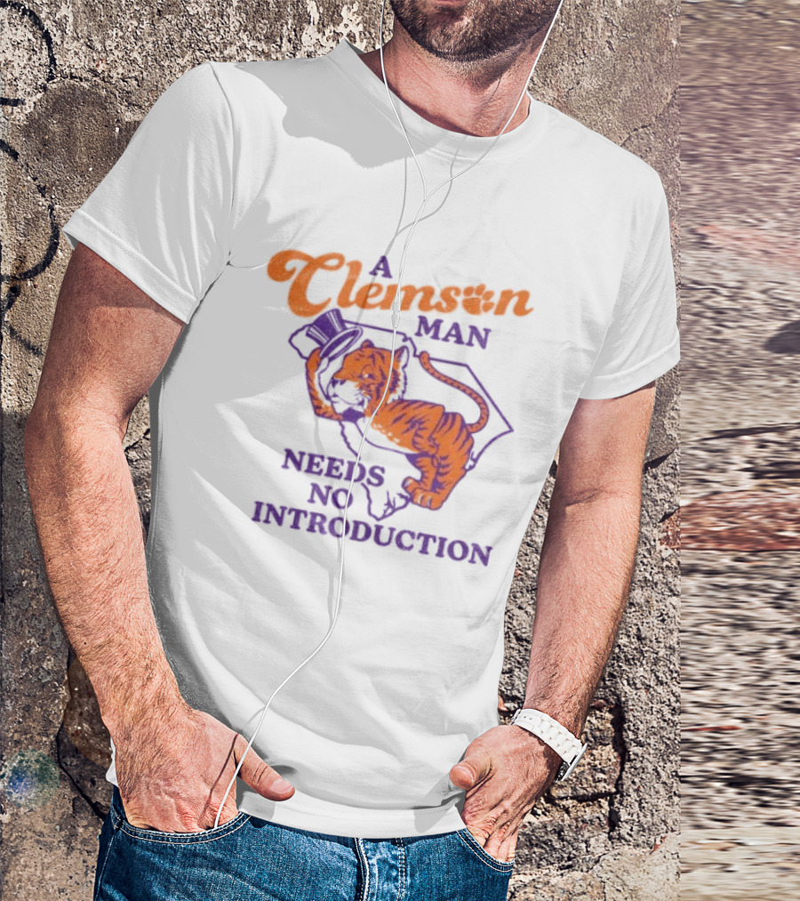 A Clemson Man Needs No Introduction Tiger South Carolina T-Shirt