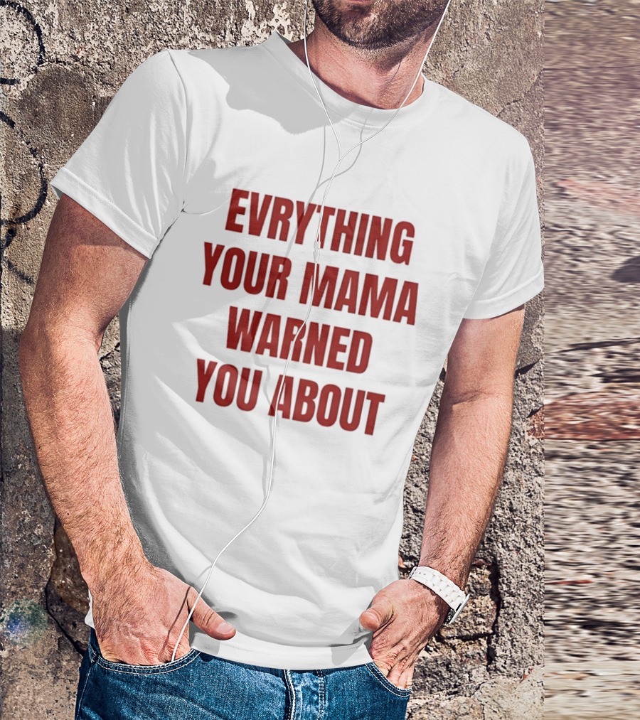Everything Your Mama Warned You About T-Shirt