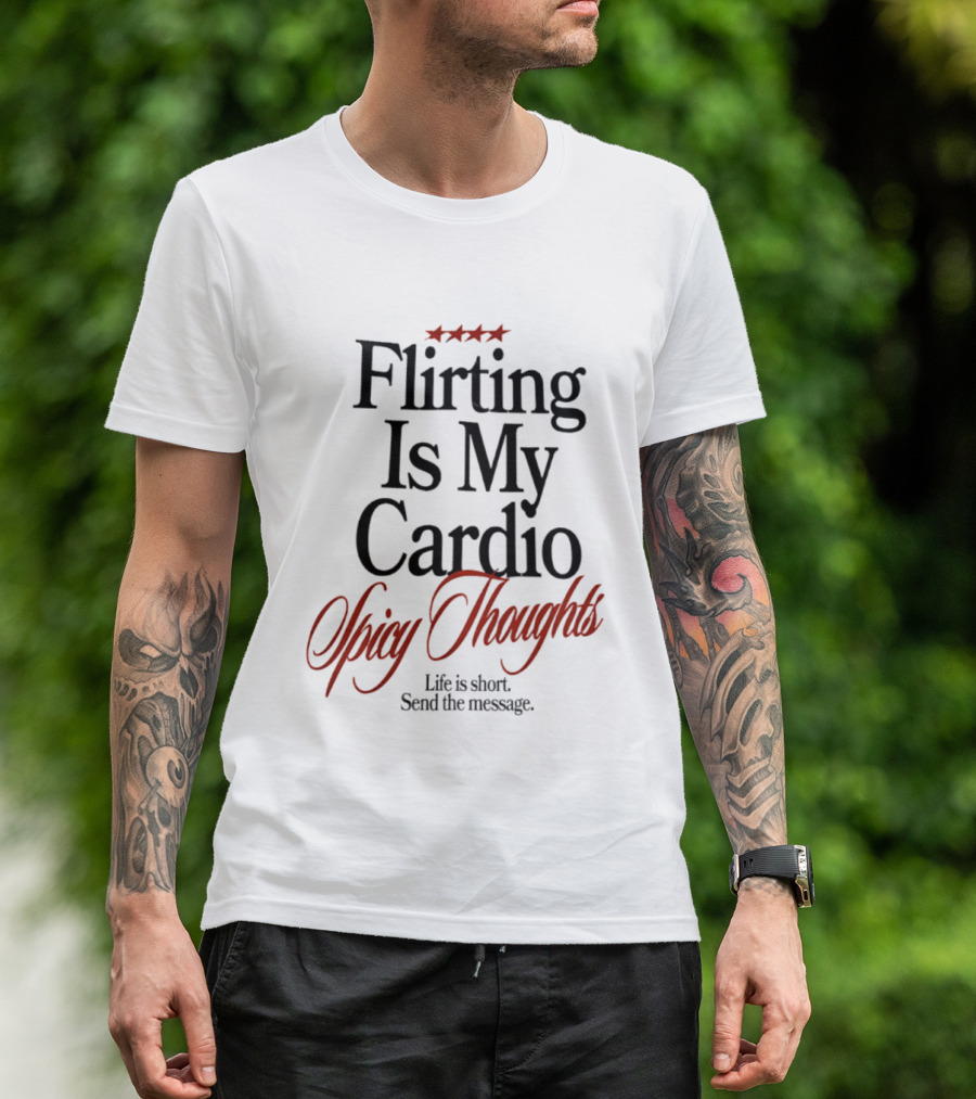 Flirting Is My Cardio Spicy Thoughts Life Is Short Send The Message T-Shirt