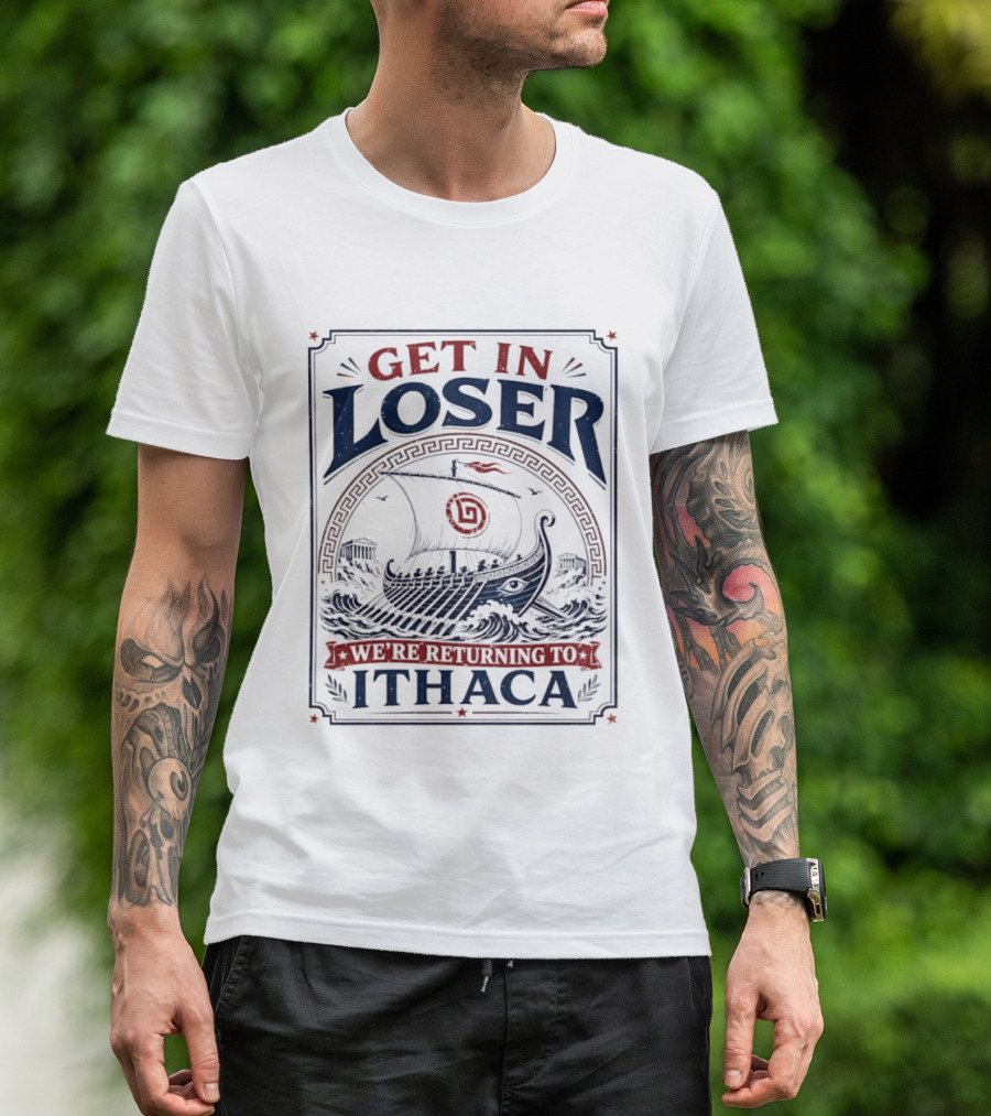 Get In Loser We're Returning To Ithaca Ancient Greek Ship Adventure T-Shirt