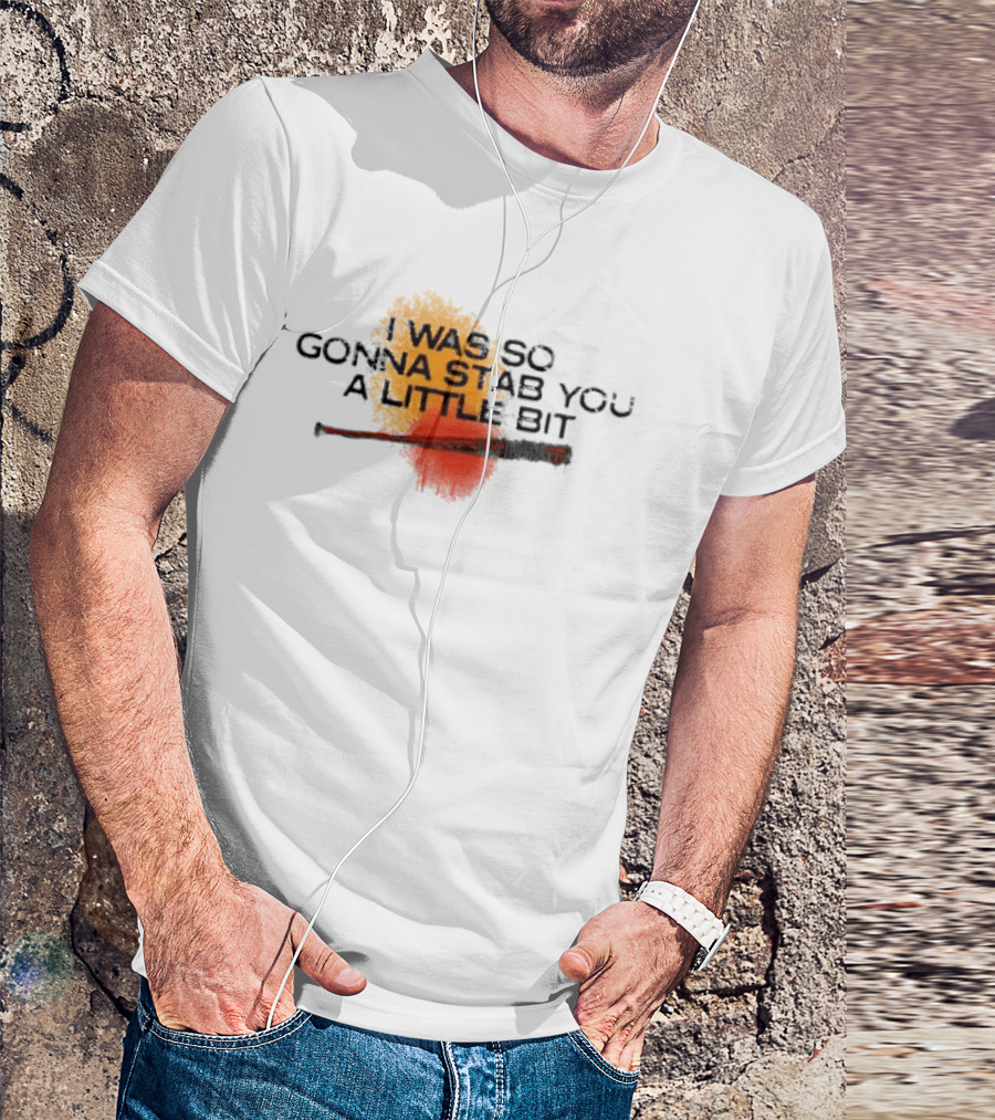 I Was So Gonna Stab You A Little Bit Bat The Walking Dead Lucille T-Shirt