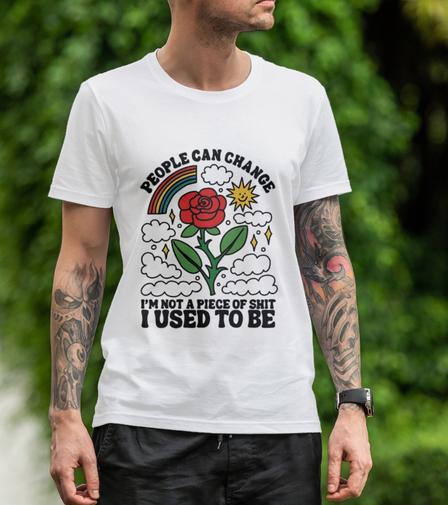 People Can Change I'm Not A Piece Of Shit I Used To Be Rose Rainbow Sun T-Shirt