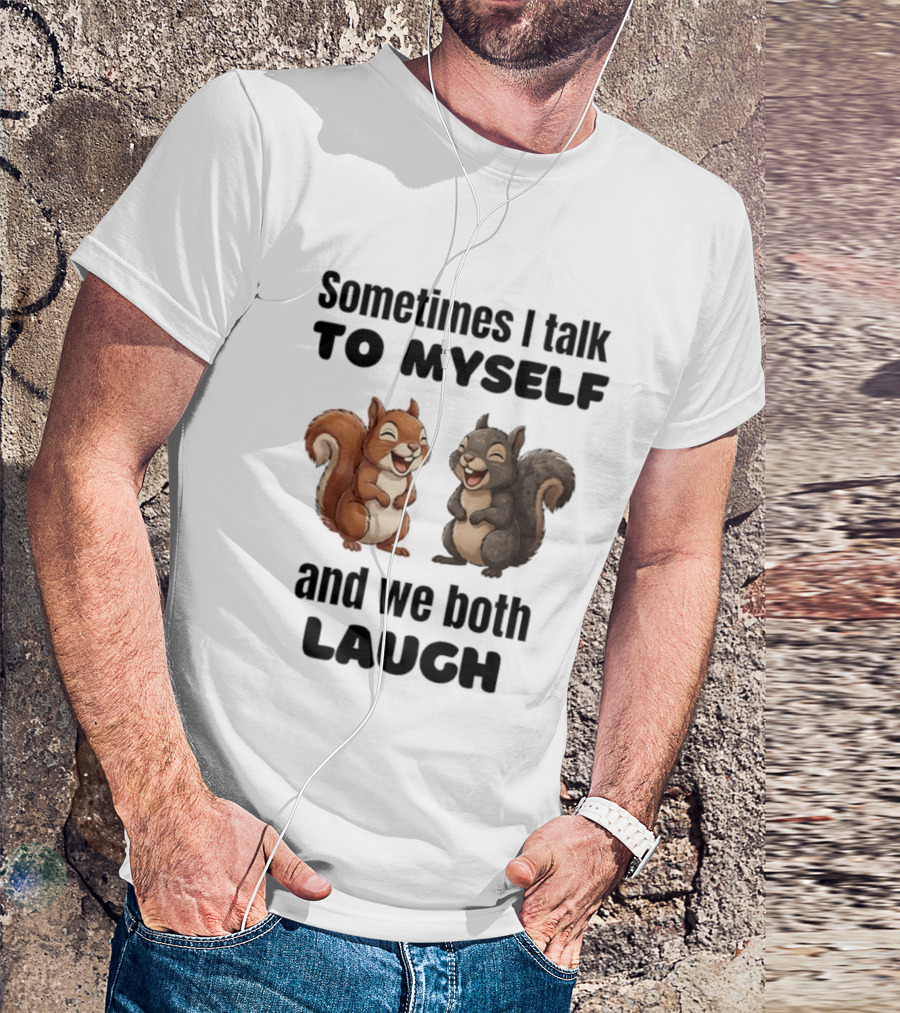 Sometimes I Talk To Myself And We Both Laugh Squirrels T-Shirt