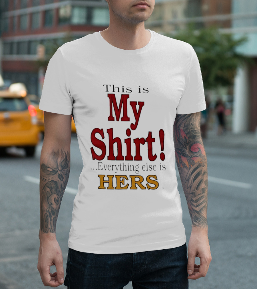 This Is My Everything Else Is Hers T-Shirt