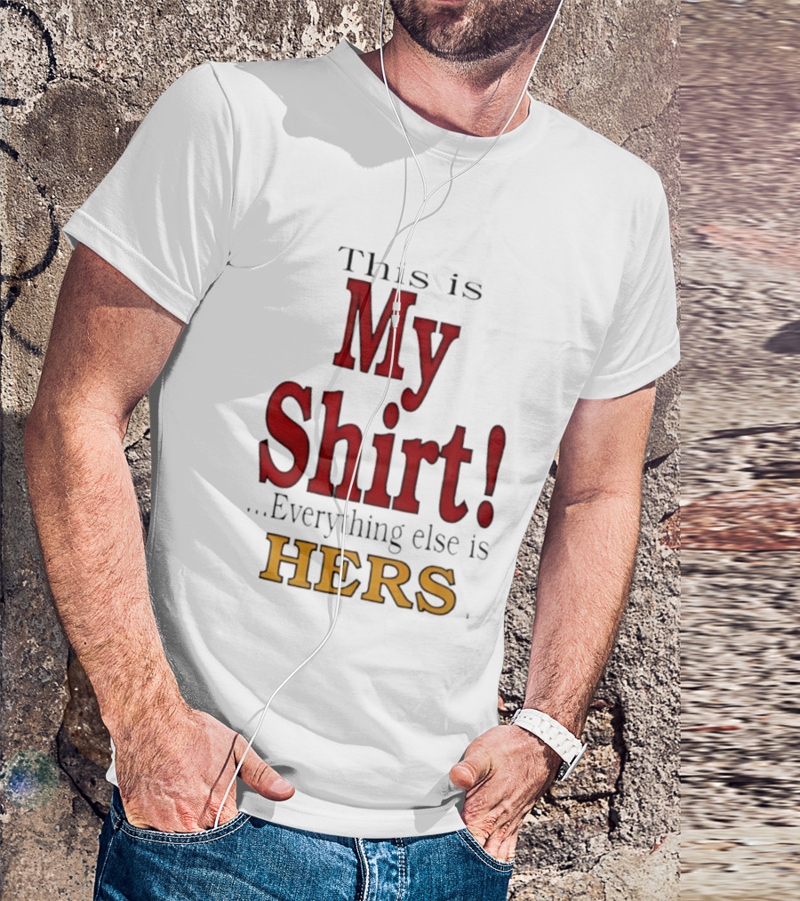 This Is My Everything Else Is Hers T-Shirt