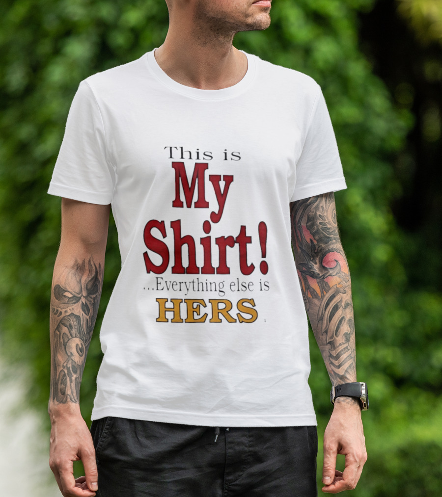 This Is My Everything Else Is Hers T-Shirt