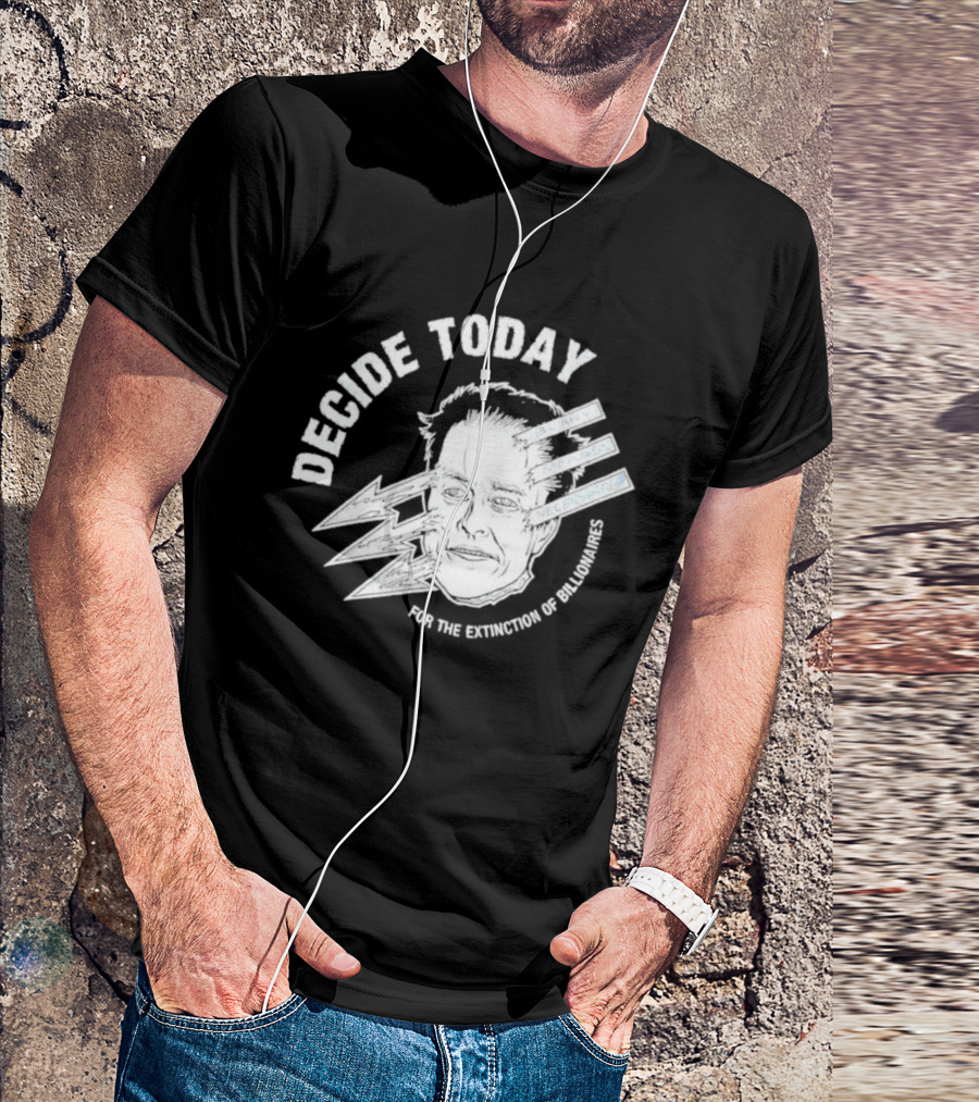 Decide Today For The Extinction Of Billionaires T-Shirt