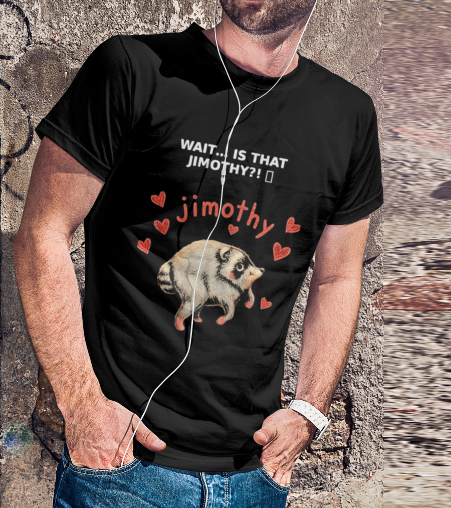 Wait Is That Jimothy Raccoon Hearts Jimothy T-Shirt